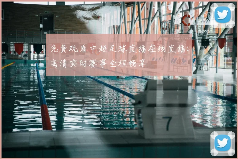 免费观看中超足球直播在线直播：高清实时赛事全程畅享